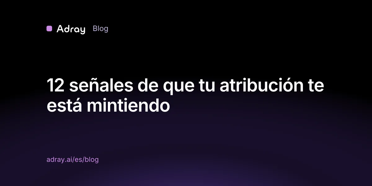 12 señales de que tu atribución te está mintiendo