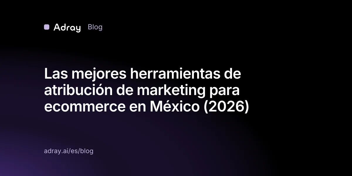 Las mejores herramientas de atribución de marketing para ecommerce en México (2026)