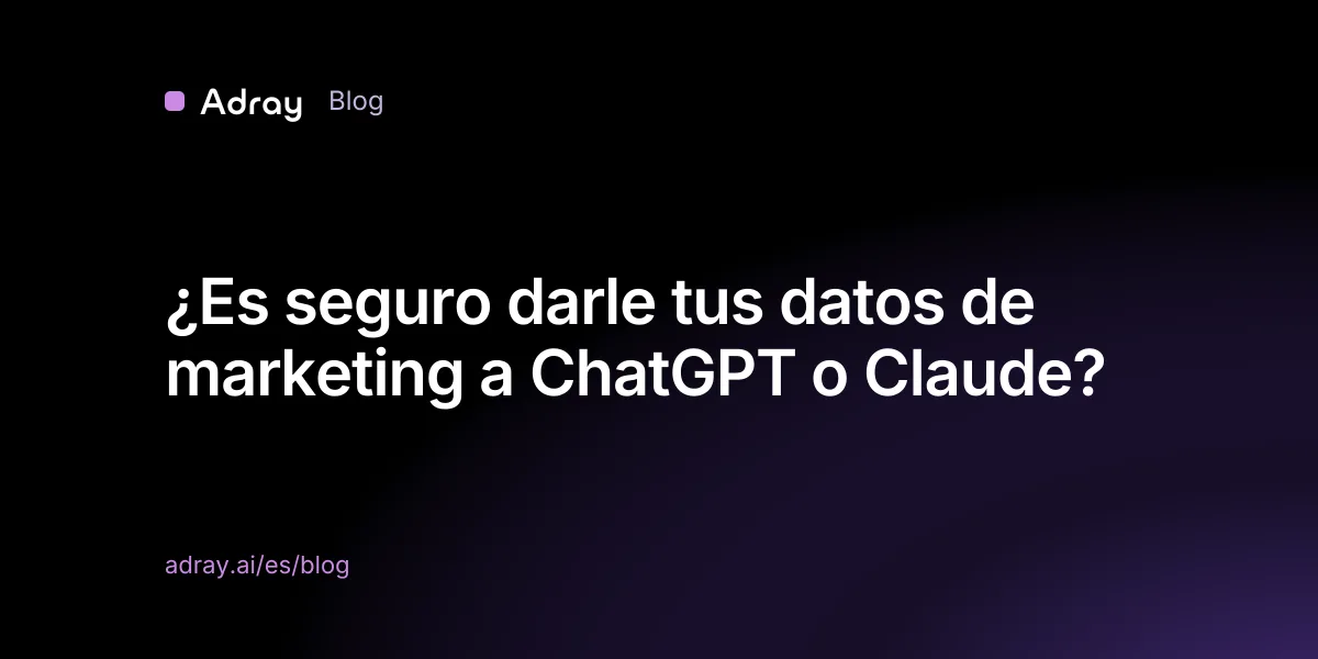 ¿Es seguro darle tus datos de marketing a ChatGPT o Claude?