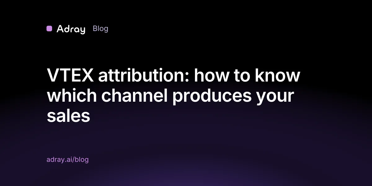 VTEX attribution: how to know which channel produces your sales