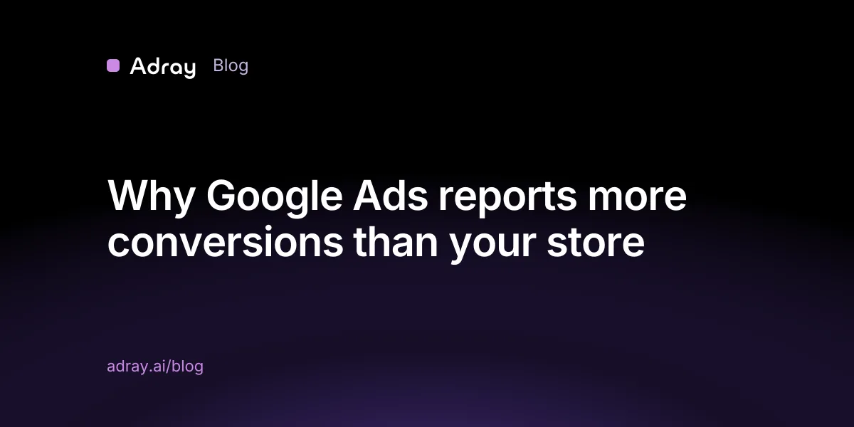 Why Google Ads reports more conversions than your store